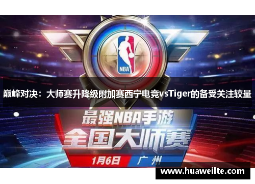 巅峰对决：大师赛升降级附加赛西宁电竞vsTiger的备受关注较量